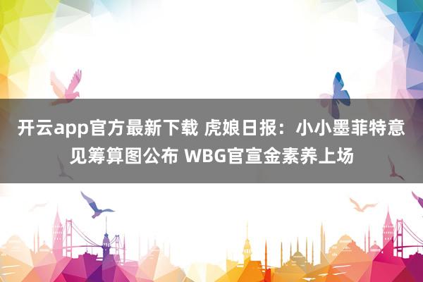 开云app官方最新下载 虎娘日报：小小墨菲特意见筹算图公布 WBG官宣金素养上场