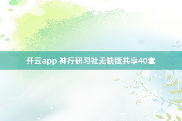 开云app 神行研习社无缺版共享40套
