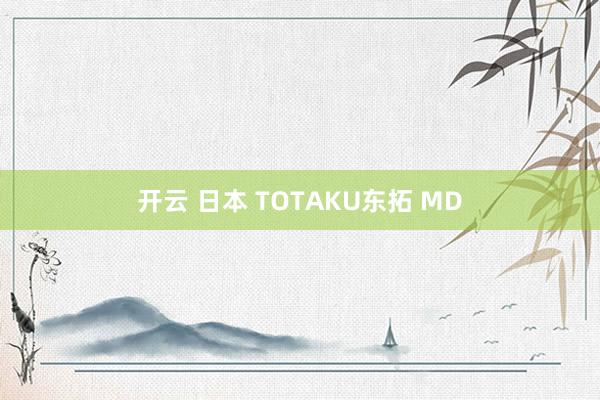 开云 日本 TOTAKU东拓 MD