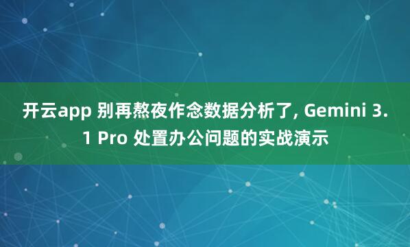 开云app 别再熬夜作念数据分析了, Gemini 3.1 Pro 处置办公问题的实战演示